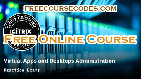 100% OFF Citrix Virtual Apps and Desktops Administration Prep Exams Coupon Code