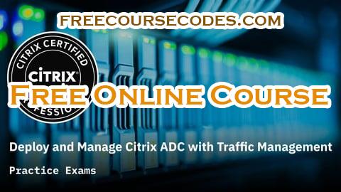 100% OFF Manage Citrix ADC with Traffic Management Practice Exams Coupon Code